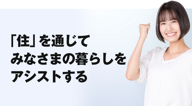 「住」を通じてみなさまの暮らしをアシストする